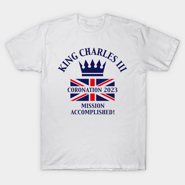 King Charles 3rd / Mission Accomplished (Navy) T-Shirt by MrFaulbaum